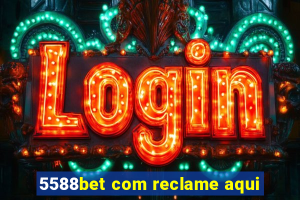 5588bet com reclame aqui